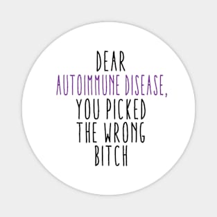 Dear Autoimmune Disease You Picked The Wrong Bitch Magnet